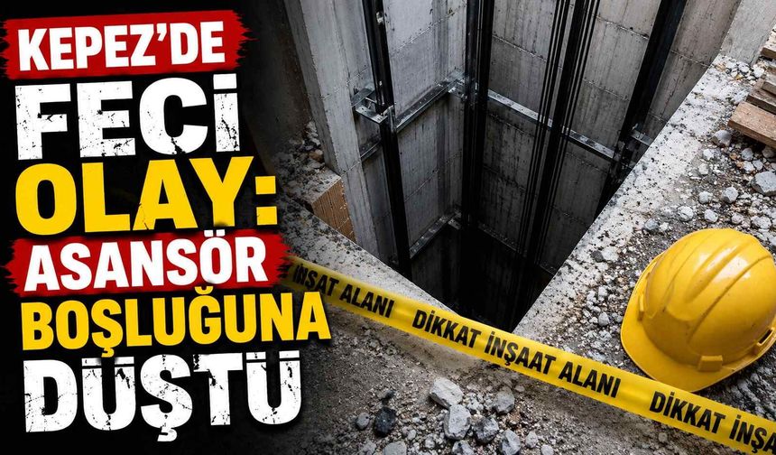 Kepez'de feci olay: Asansör boşluğuna düştü