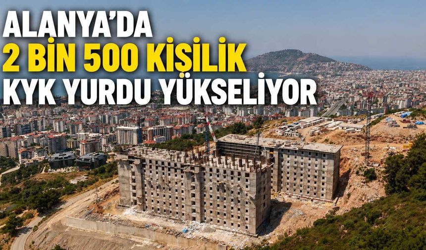 Alanya'da 2 Bin 500 kişilik KYK yurdu yükseliyor