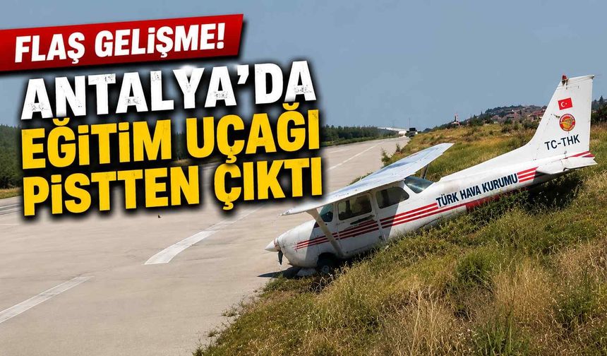 Flaş gelişme! Antalya'da eğitim uçağı pistten çıktı