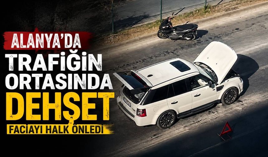 Alanya'da trafiğin ortasında araçtan dumanlar yükseldi! Vatandaşlar tam zamanında müdahale etti