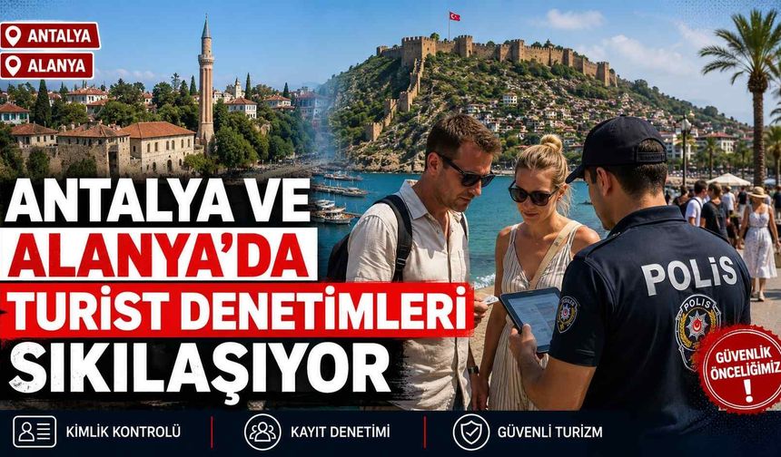 Antalya ve Alanya'da turist denetimleri sıkılaşıyor