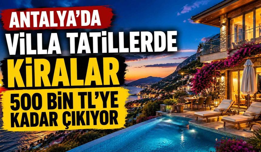Antalya'da villa tatillerde kiralar 500 bin TL'ye kadar çıkıyor