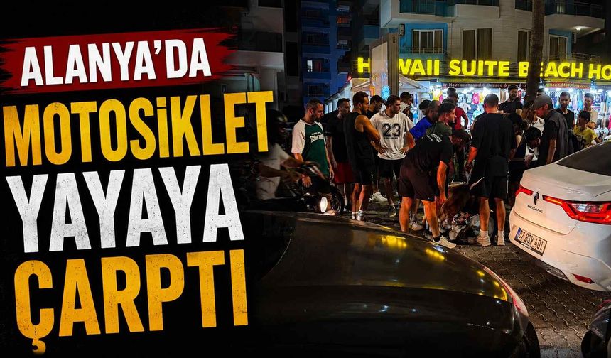 Alanya’da motosiklet yayaya çarptı