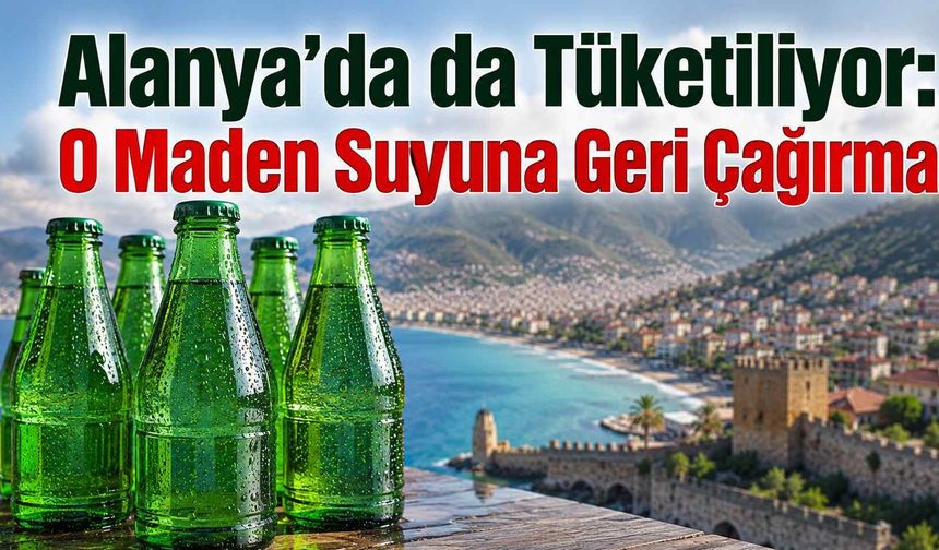 Alanya'da da tüketiliyor: O maden suyuna geri çağırma