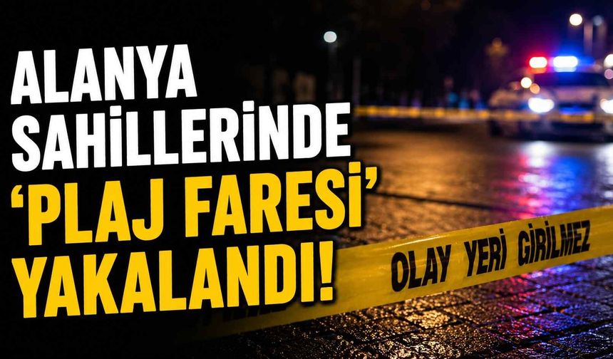 Alanya sahillerinde 'Plaj Faresi' yakalandı!