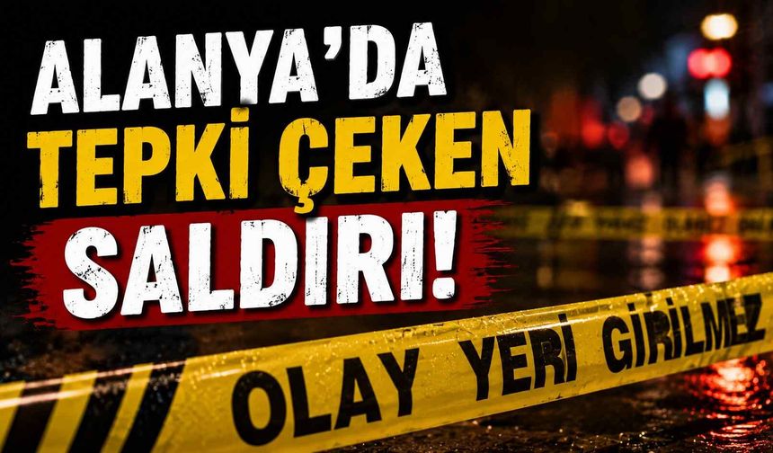 Alanya'da tepki çeken saldırı!