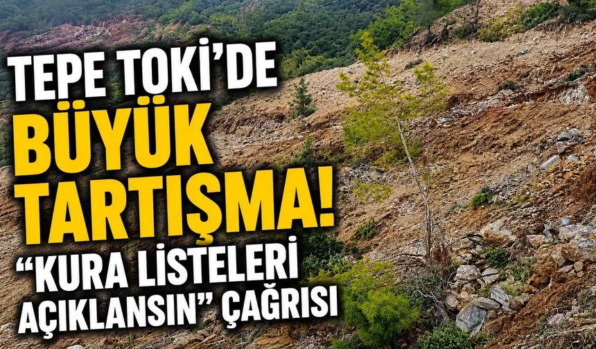 Tepe TOKİ'de büyük tartışma! "Kura Listeleri Açıklansın" çağrısı