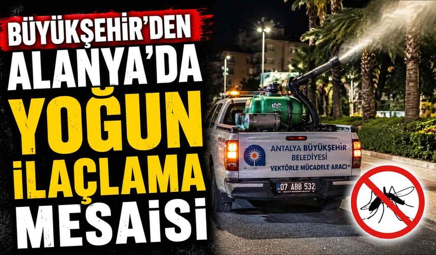 Büyükşehir'den Alanya'da yoğun ilaçlama mesaisi
