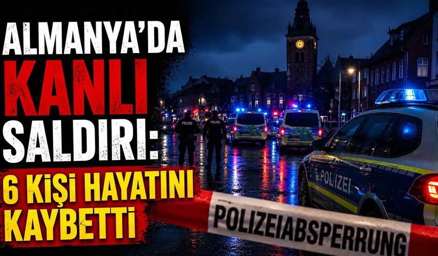 Almanya'da kanlı saldırı: 6 kişi hayatını kaybetti