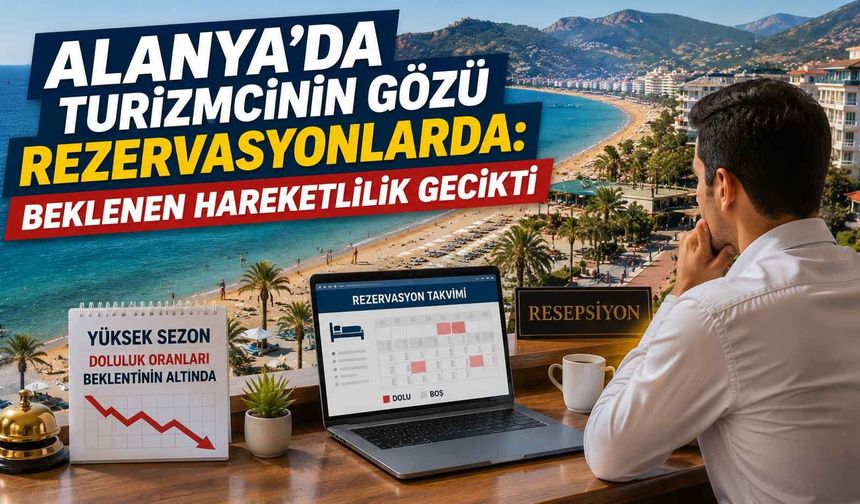 Alanya’da turizmcinin gözü rezervasyonlarda: Beklenen hareketlilik gecikti