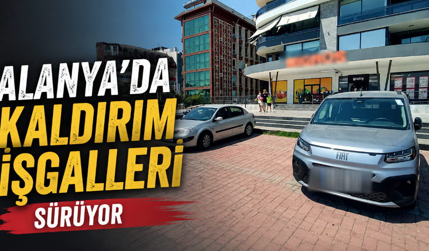 Alanya’da kaldırım işgalleri sürüyor