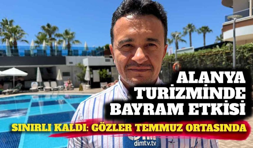 Alanya turizminde bayram etkisi sınırlı kaldı: Gözler Temmuz ortasında