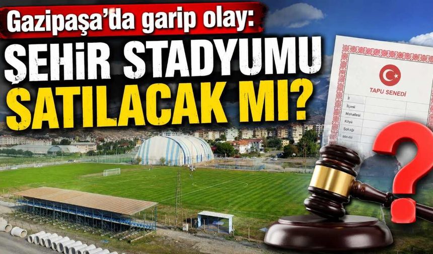Gazipaşa'da garip olay: Şehir stadyumu satılacak mı?