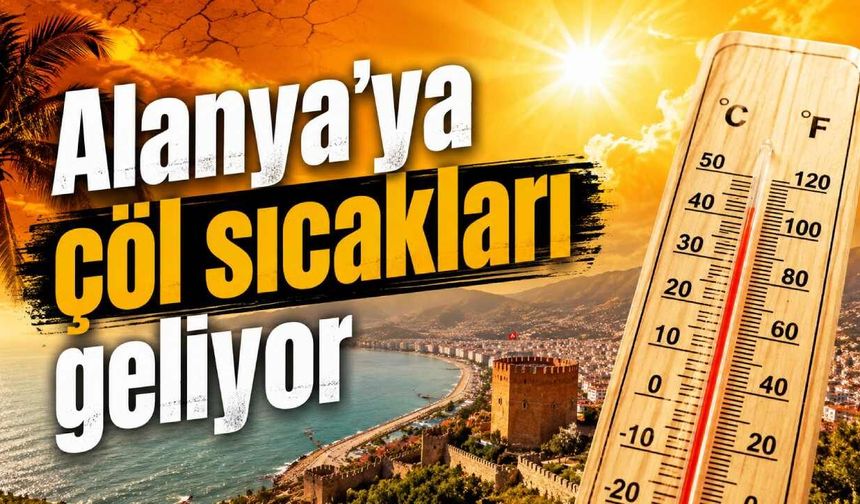 Alanya'ya çöl sıcakları geliyor