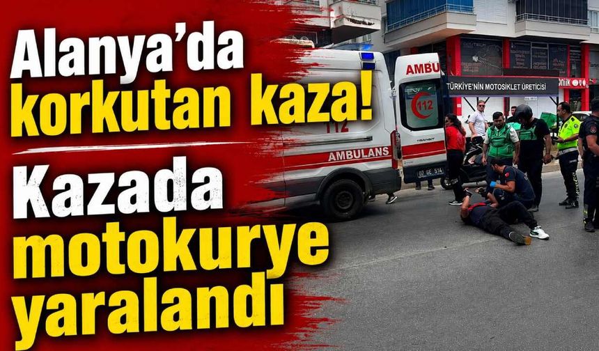 Alanya’da korkutan kaza!: Kazada motokurye yaralandı