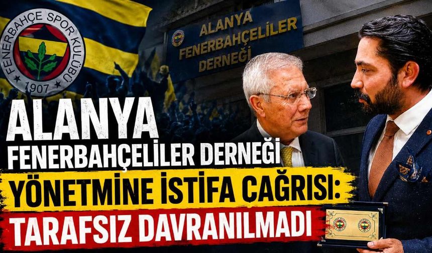 Alanya Fenerbahçeliler Derneği yönetmine istifa çağrısı: Tarafsiz davranılmadı