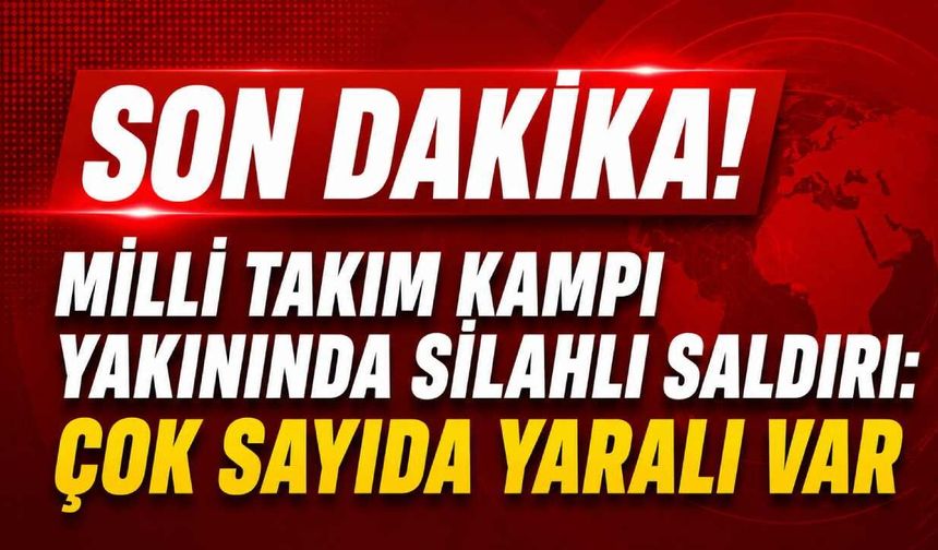 Son Dakika! Milli Takım kampı yakınında silahlı saldırı: Çok sayıda yaralı var