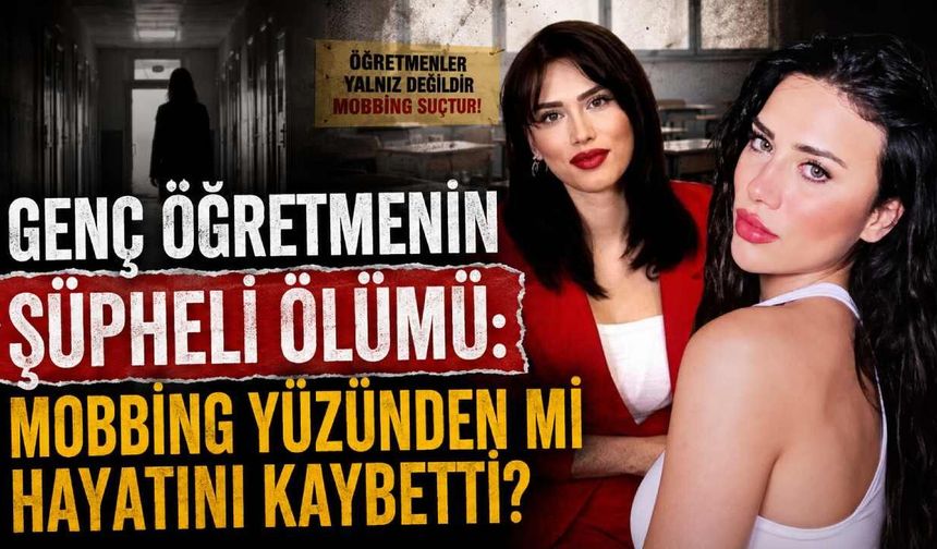Genç öğretmenin şüpheli ölümü: Mobbing yüzünden mi hayatını kaybetti?