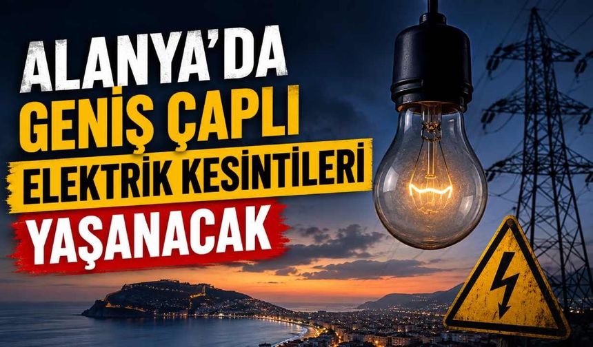 Alanya'da 10 Haziran'da elektrikler kesilecek