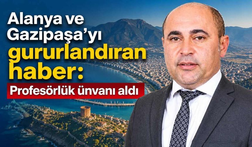 Alanya ve Gazipaşa'yı gururlandıran haber: Yavuz Uysal Profesörlük ünvanı aldı