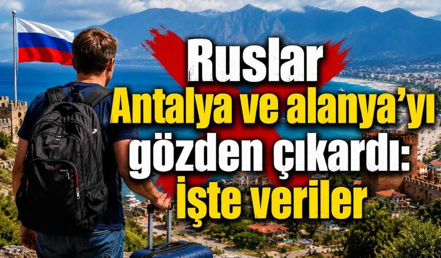 Ruslar Antalya ve Alanya'yı gözden çıkardı: İşte veriler