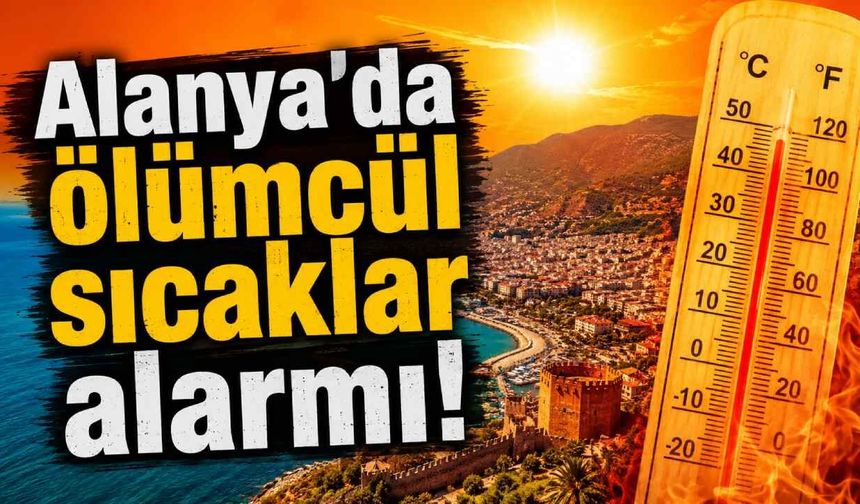 Alanya'da ölümcül sıcaklar alarmı
