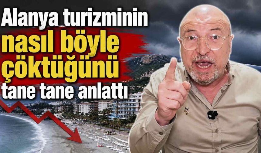 Alanya turizminin nasıl böyle çöktüğünü tane tane anlattı