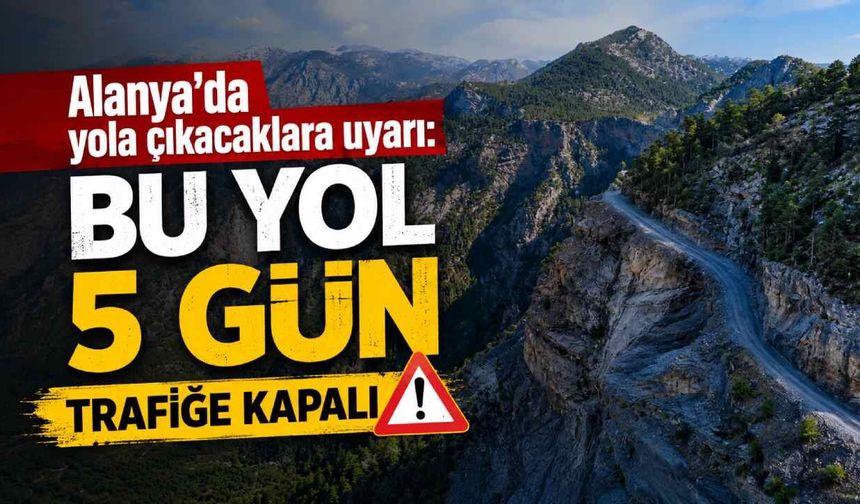 Alanya'da yola çıkacaklara uyarı: Hadim-Taşkent-Sarıveliler yolu 5 gün trafiğe kapalı