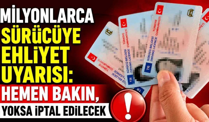 Milyonlarca sürücüye ehliyet uyarısı: Hemen bakın, yoksa iptal edilecek