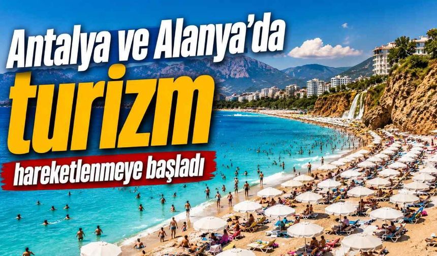 Antalya ve Alanya'da turizm hareketlenmeye başladı