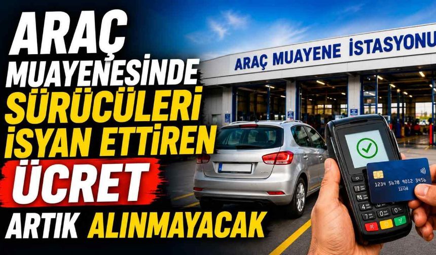 Araç muayenesinde sürücüleri isyan ettiren ücret artık alınmayacak