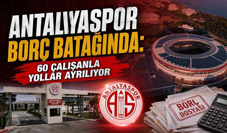 Antalyaspor borç batağında: 60 çalışanla yollar ayrılıyor