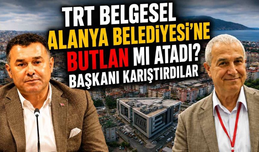 TRT Belgesel Alanya Belediyesi'ne Butlan mı atadı? Başkanı karıştırdılar