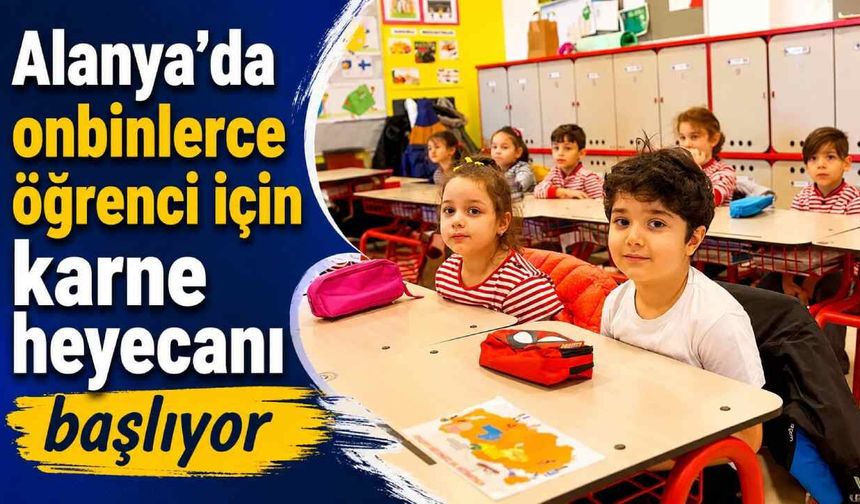 Alanya'da onbinlerce öğrenci için karne heyecanı başlıyor