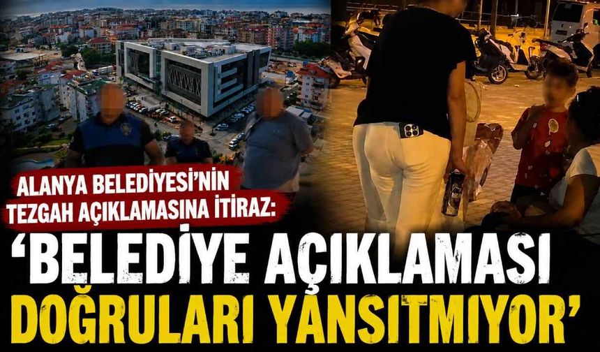 Alanya Belediyesi'nin tezgah açıklamasına itiraz: 'Belediye açıklaması doğruları yansıtmıyor'
