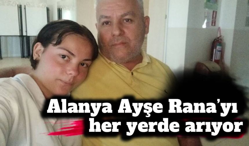 Alanya Ayşe Rana’yı her yerde arıyor