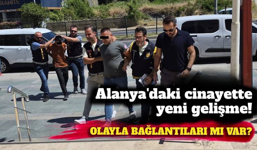 Alanya’da cinayet şüphelileri adliyeye sevk edildi