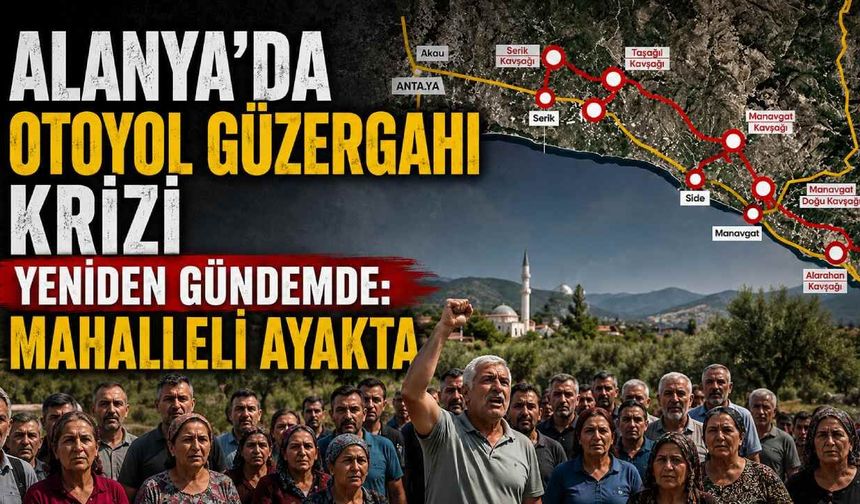Alanya'da otoyol güzergahı krizi yeniden gündemde: Mahalleli ayakta