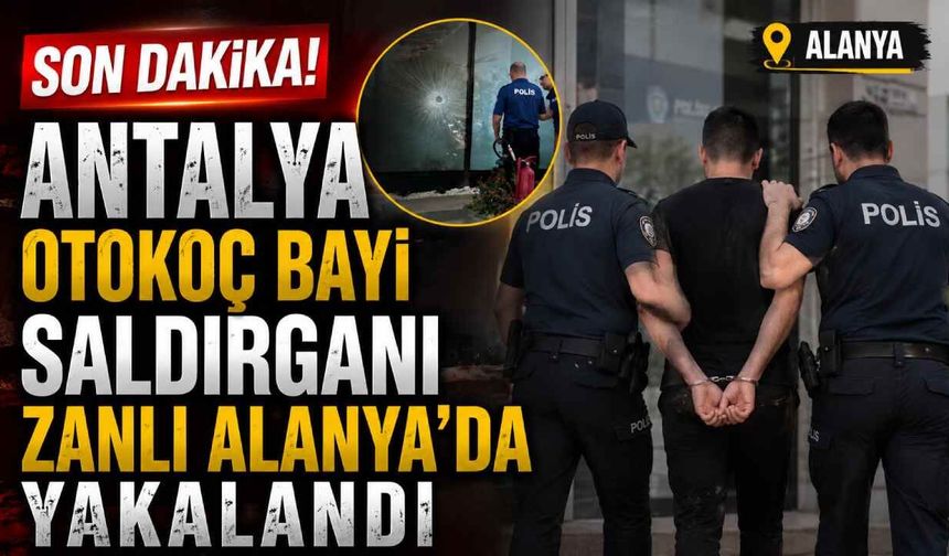 Son Dakika! Antalya Otokoç bayisine ateş açan şüpheli Alanya’da yakalandı