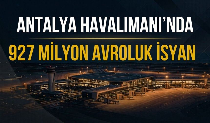 Antalya Havalimanı'nın yeni terminal düzeni tartışılıyor