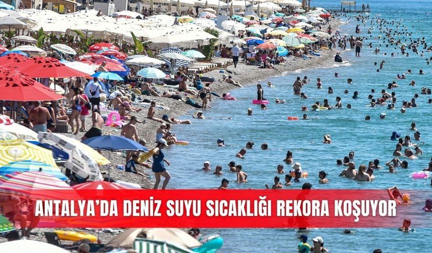 Antalya'da hava 40, deniz suyu sıcaklığı 30 dereceye ulaştı