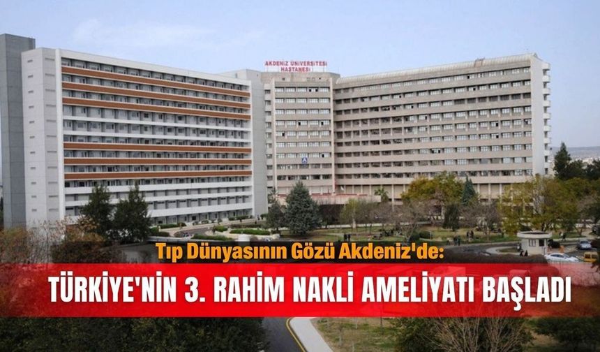 Akdeniz Üniversitesi'nde 3'üncü rahim nakli başladı