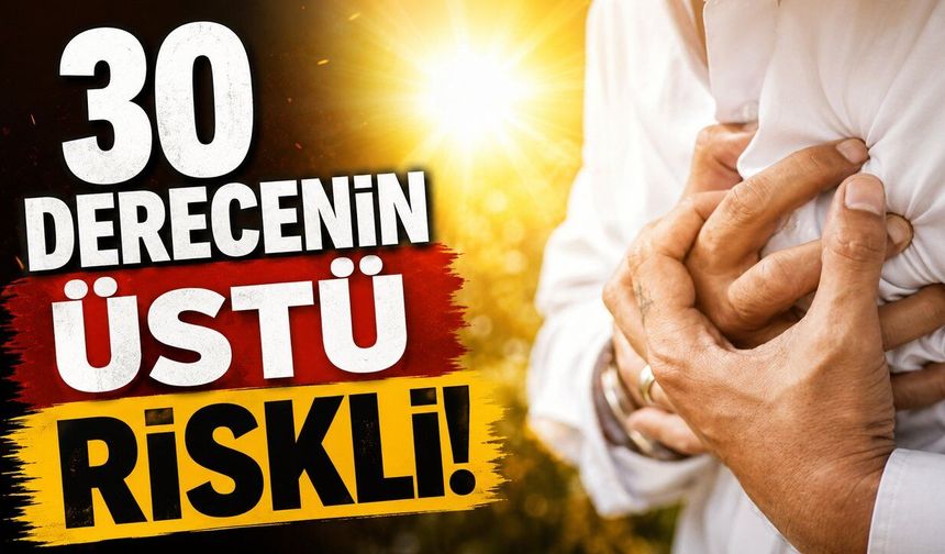 Uzman uyardı: 30 derece üzeri sıcakta kalp krizi riski