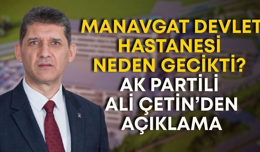 Manavgat Devlet Hastanesi'nin gecikme nedeni belli oldu