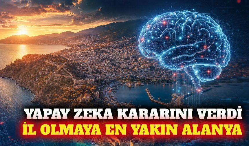 Yapay zeka il olmaya en yakın ilçe olarak Alanya'yı seçti
