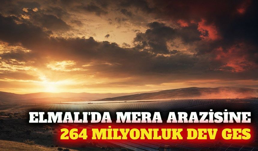 Elmalı'da mera arazisine 264 milyon liralık GES projesi
