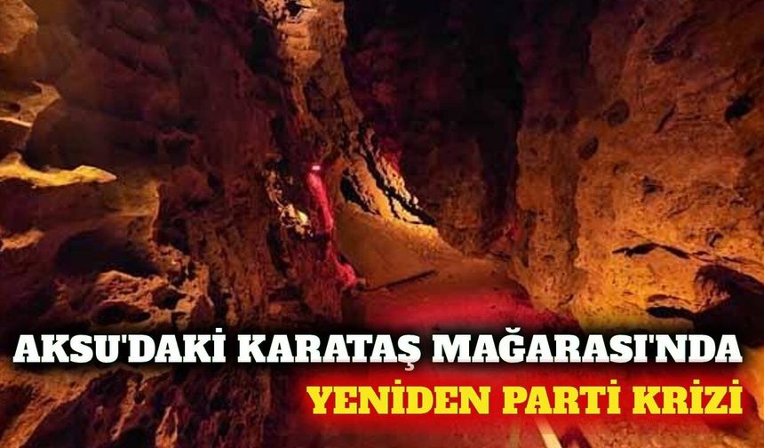 Aksu'daki Karataş Mağarası'nda yeniden parti hazırlığı