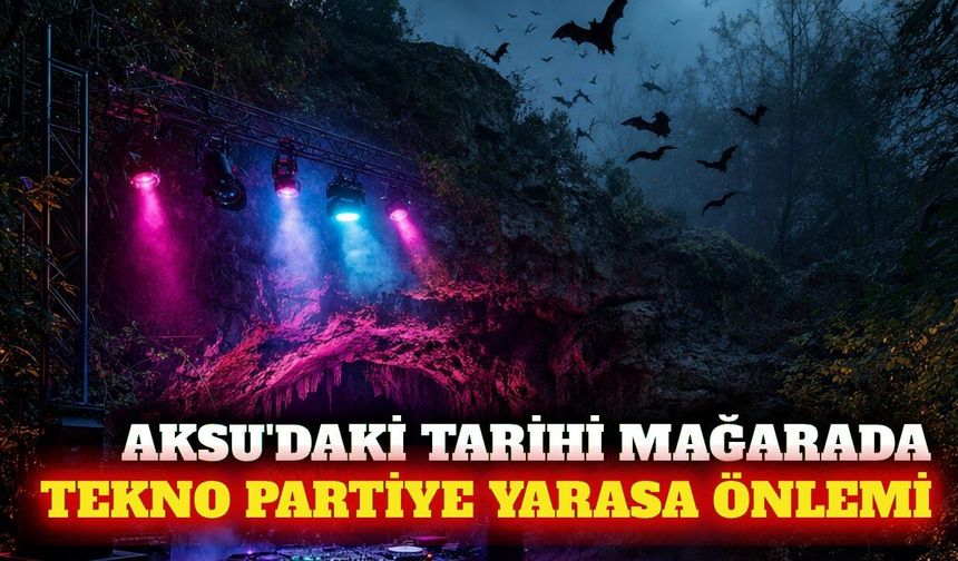 Aksu Karataş Mağarası'ndaki tekno parti dışarıya alındı