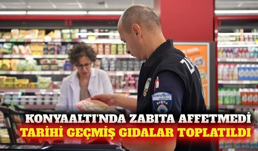 Konyaaltı'nda tarihi geçmiş gıda ürünleri imha edildi