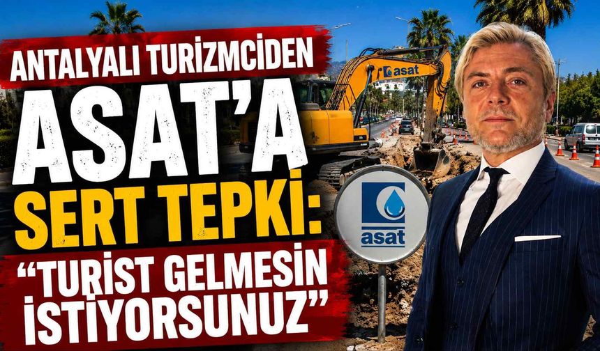 Antalyalı turizmciden ASAT'a sert tepki: "Turist gelmesin istiyorsunuz"